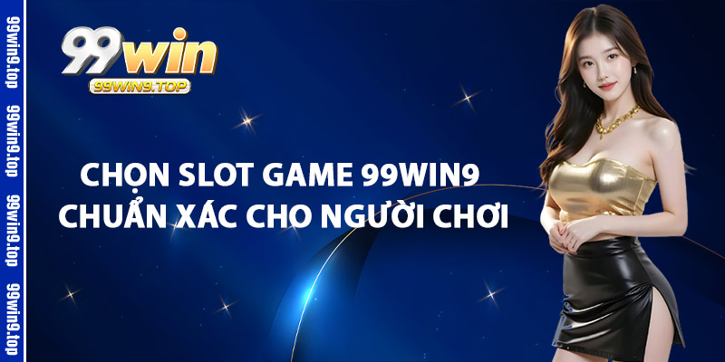 Chọn Slot Game 99Win9 Chuẩn Xác Cho Người Chơi