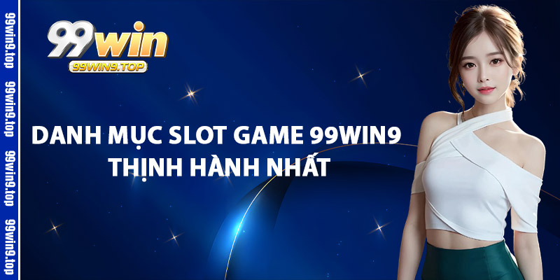 Danh Mục Slot Game 99Win9 Thịnh Hành Nhất