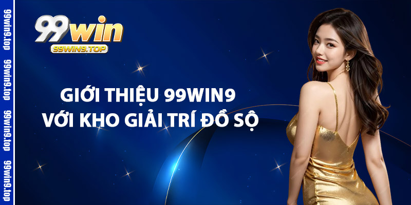 Giới Thiệu 99Win9 Kho Giải Trí Đồ Sộ
