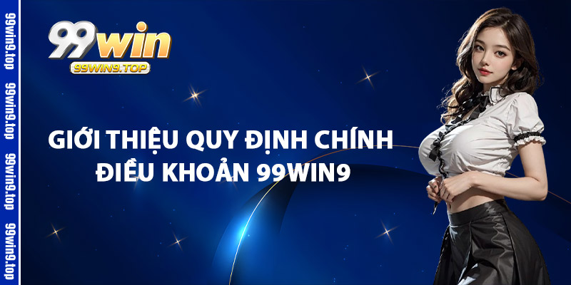 Giới Thiệu Quy Định Chính Điều Khoản 99Win9