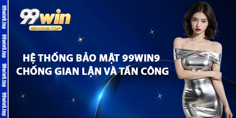 Hệ Thống Bảo Mật 99Win9 Chống Gian Lận Và Tấn Công