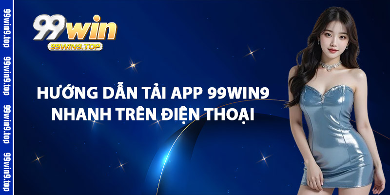 Hướng Dẫn Tải App 99Win9 Nhanh Trên Điện Thoại