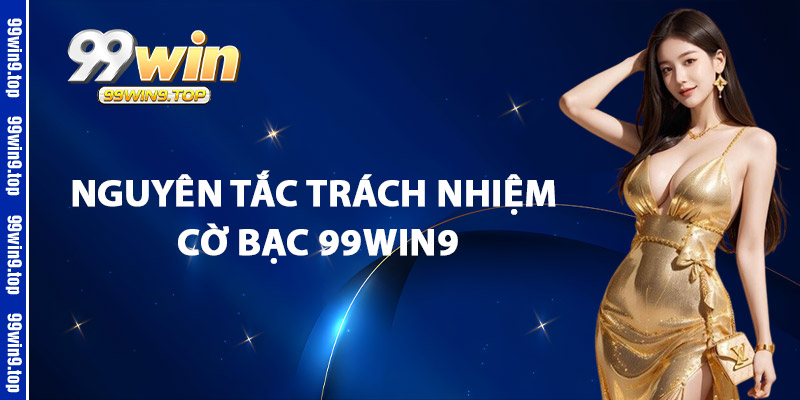 Nguyên Tắc Trách Nhiệm Cờ Bạc 99Win9